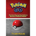 Pokemon Go: The best Step by Step Guide to become a Pokemon Master: (Tips, Tricks, Walkthrough, Strategies, secrets, tips)