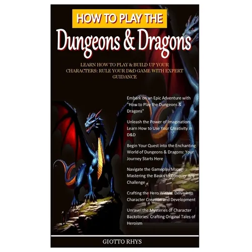 How to Play the Dungeons & Dragons: Learn How To Play & Build Up Your Characters: Rule Your D&D Game With Expert Guidance