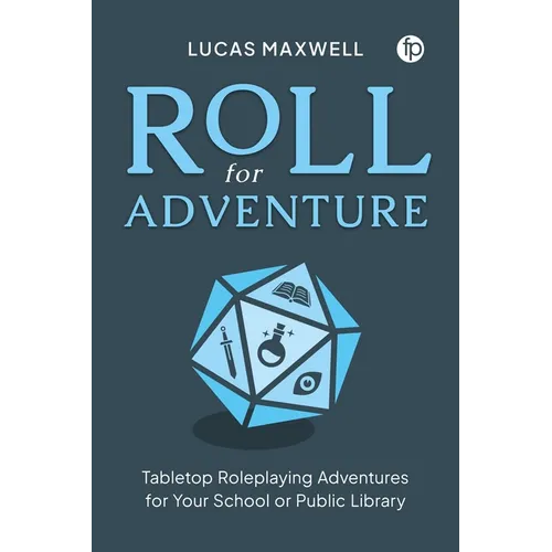 Roll for Adventure: Tabletop Roleplaying Adventures for Your School or Public Library