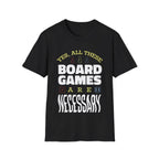 Yes All These Board Games Are Necessary T-shirt - Black / S