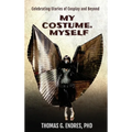 My Costume, Myself: Celebrating Stories of Cosplay and Beyond